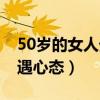 50岁的女人外遇心态怎么样（50岁的女人外遇心态）