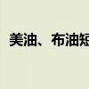 美油、布油短线继续下挫 日内跌幅均超3%