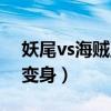 妖尾vs海贼王技能大全（妖尾vs海贼王谁能变身）