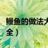 鳗鱼的做法大全家常做法视频（鳗鱼的做法大全）