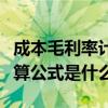 成本毛利率计算公式是什么呢（成本毛利率计算公式是什么）