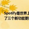 Spotify是世界上最大的音乐和播客流媒体平台之一已宣布了三个新功能更新