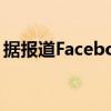 据报道Facebook将于明年夏天推出智能手表