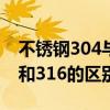 不锈钢304与201的区别在哪里（不锈钢304和316的区别）