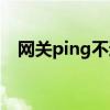 网关ping不通怎么解决（网关ping不通）