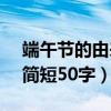 端午节的由来50字至100字（端午节的由来简短50字）