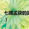 七擒孟获的故事简介100字（七擒孟获的故事）