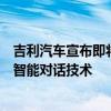 吉利汽车宣布即将发布的吉利银河系列将接入百度文心一言智能对话技术