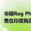 华硕Rog Phone 6系列现在可以通过Vijay销售在印度购买