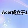 Acer成立于1976年是世界顶级ICT公司之一