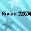 Rivian 为双电机 R1S 和 R1T 添加软沙模式