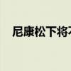 尼康松下将不再生产价格合理的数码相机