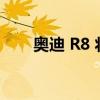 奥迪 R8 将在短片中获得又一次冒险