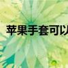 苹果手套可以检测到您如何滚动手指或握锤