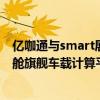 亿咖通与smart展出了由两家公司共同打造的沉浸式智能座舱旗舰车载计算平台