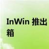 InWin 推出 InWin A3 和 InWin A5 游戏机箱