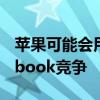 苹果可能会用更便宜的MacBook与Chromebook竞争