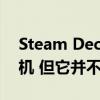 Steam Deck 是一款出色的便携式手持游戏机 但它并不适合所有人