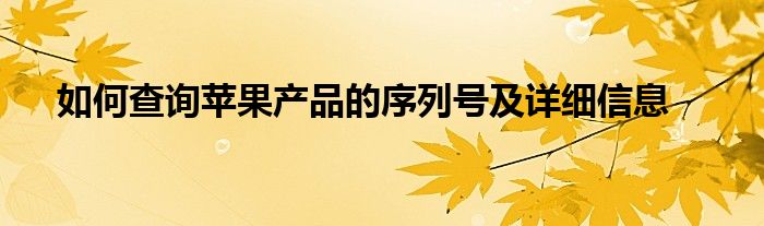 怎么查苹果产品是不是正品（怎么查苹果产品的序列号）