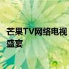 芒果TV网络电视：一站式观看热门剧集、综艺和电影的视听盛宴