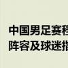 中国男足赛程时间表全解析：比赛安排、对战阵容及球迷指南