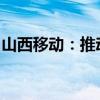 山西移动：推动数字化转型，引领通信新时代