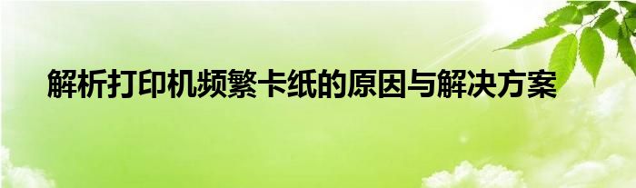 打印机为什么总是出问题（造成打印机经常卡纸的原因可能是什么）