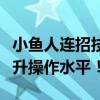 小鱼人连招技巧解析：掌握核心技能，轻松提升操作水平！