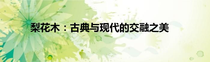 梨花木是什么（梨花木的作用和功效）