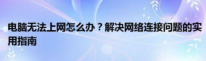 电脑网络无法连接是怎么回事（电脑无法上网wifi无法连接网络）