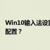 Win10输入法设置详解：如何轻松切换、管理和优化输入法配置？