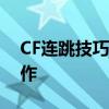 CF连跳技巧大揭秘：提高游戏水平的关键操作