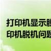 打印机显示脱机状态怎么办？快速解决共享打印机脱机问题