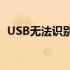 USB无法识别U盘解决方案及故障排查指南