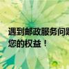 遇到邮政服务问题？立即拨打中国邮政投诉电话，有效维护您的权益！