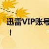 迅雷VIP账号共享，让你的下载体验更加畅快！