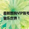 最新酷狗VIP账号共享计划：2021年度独家优惠，让你畅享音乐世界！