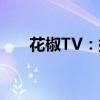 花椒TV：探索最新热门直播娱乐内容