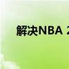 解决NBA 2K14闪退问题的方法与技巧