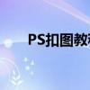 PS扣图教程：轻松掌握图像抠图技巧