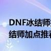 DNF冰结师技能加点攻略：高效刷图95级冰结师加点推荐