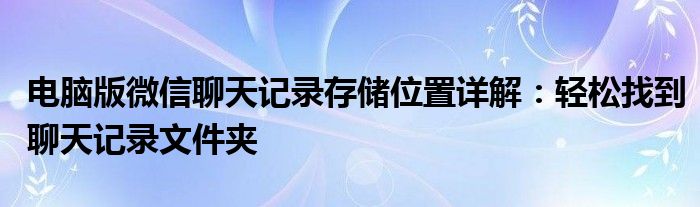 电脑微信聊天记录存放文件夹位置（电脑版微信聊天记录在哪个文件夹里面）