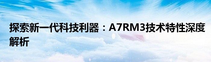 a7rm3上市时间（a7rm3是a7r3吗）