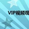 VIP视频观看指南：解锁专属视听体验