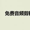 免费音频剪辑软件：实现音乐编辑不求人