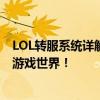 LOL转服系统详解：助力玩家实现无缝切换，轻松探索全新游戏世界！