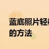 蓝底照片轻松换白底——教你一招快速实现的方法