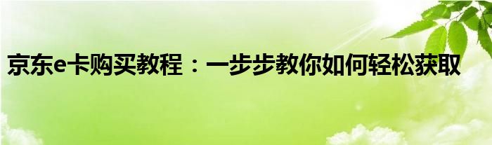 京东e卡在哪里获取（京东e卡获取途径）