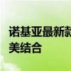 诺基亚最新款手机重磅发布：科技与时尚的完美结合