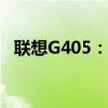 联想G405：探索高性能笔记本电脑的魅力